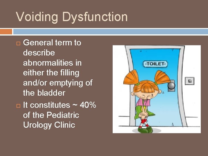 Voiding Dysfunction General term to describe abnormalities in either the filling and/or emptying of