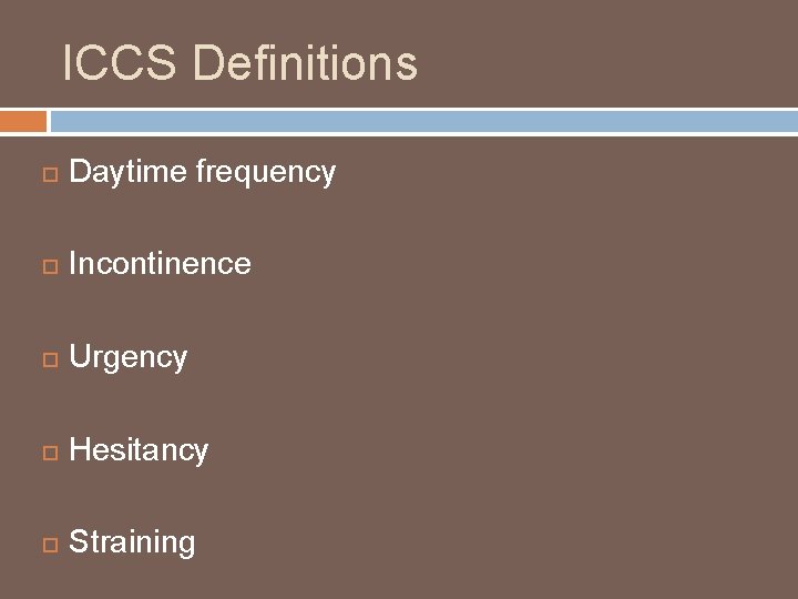 ICCS Definitions Daytime frequency Incontinence Urgency Hesitancy Straining 