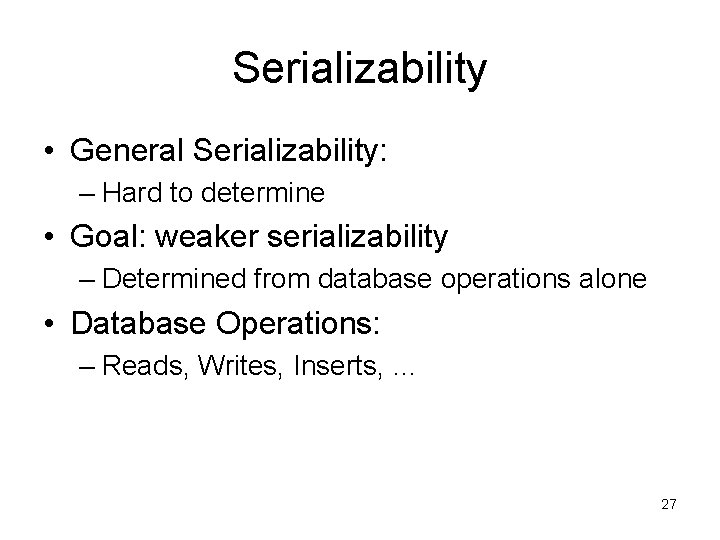 Serializability • General Serializability: – Hard to determine • Goal: weaker serializability – Determined Serializability • General Serializability: – Hard to determine • Goal: weaker serializability – Determined