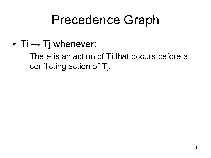 Precedence Graph • Ti → Tj whenever: – There is an action of Ti Precedence Graph • Ti → Tj whenever: – There is an action of Ti