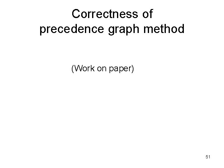 Correctness of precedence graph method (Work on paper) 51 Correctness of precedence graph method (Work on paper) 51
