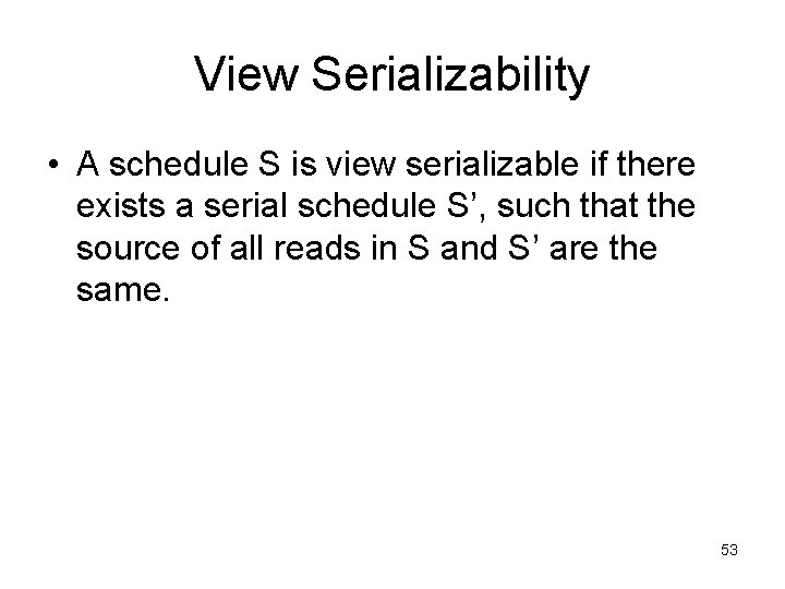 View Serializability • A schedule S is view serializable if there exists a serial View Serializability • A schedule S is view serializable if there exists a serial