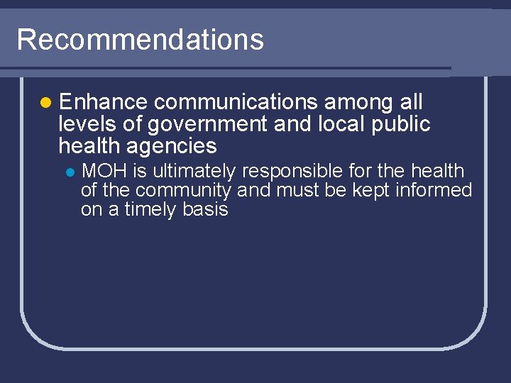 Recommendations l Enhance communications among all levels of government and local public health agencies