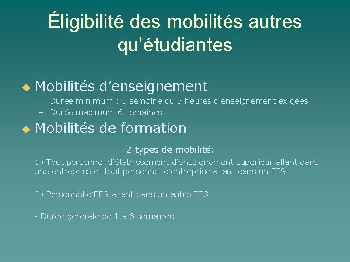 Éligibilité des mobilités autres qu’étudiantes u Mobilités d’enseignement – Durée minimum : 1 semaine