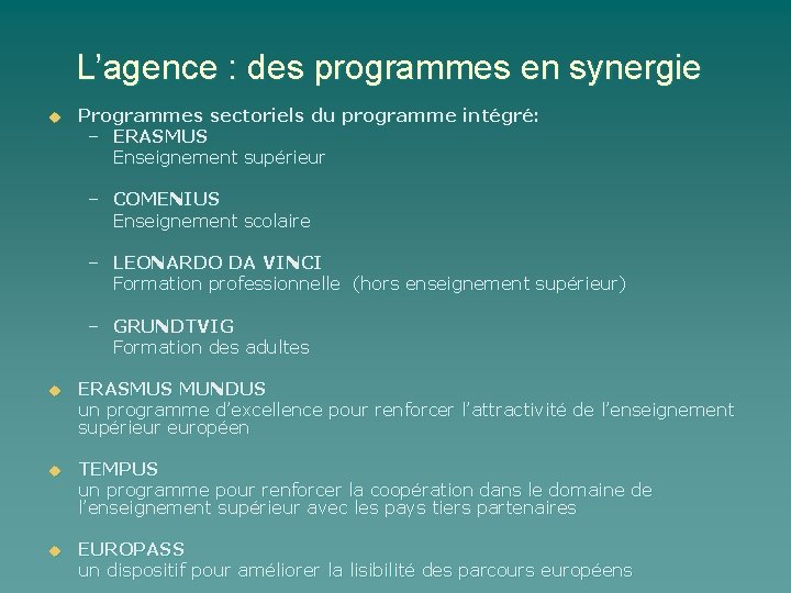 L’agence : des programmes en synergie u Programmes sectoriels du programme intégré: – ERASMUS