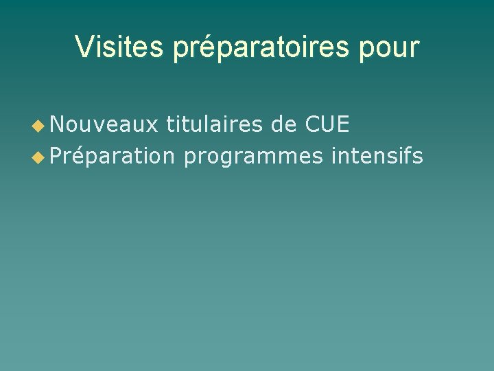 Visites préparatoires pour u Nouveaux titulaires de CUE u Préparation programmes intensifs 