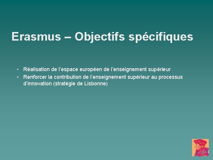 Erasmus – Objectifs spécifiques • Réalisation de l’espace européen de l’enseignement supérieur • Renforcer