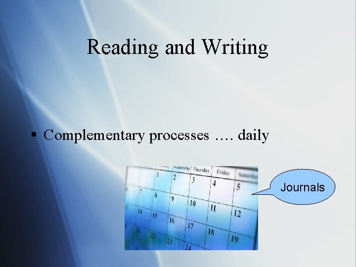 Reading and Writing § Complementary processes …. daily Journals 
