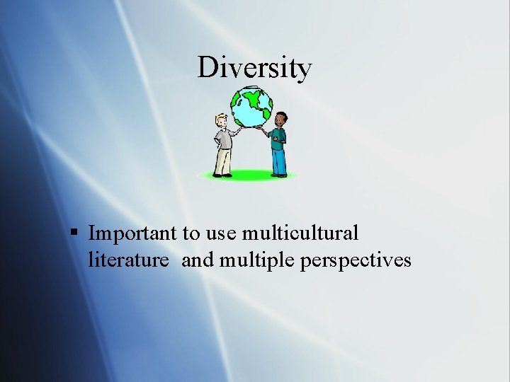 Diversity § Important to use multicultural literature and multiple perspectives 