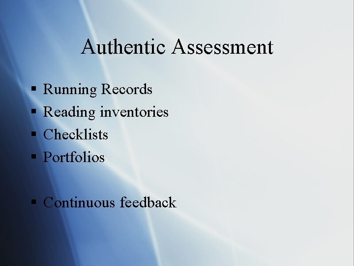 Authentic Assessment § § Running Records Reading inventories Checklists Portfolios § Continuous feedback 