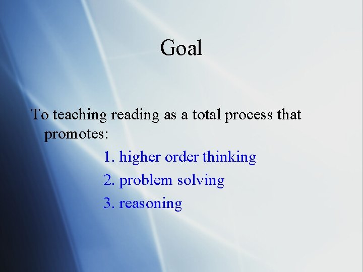 Goal To teaching reading as a total process that promotes: 1. higher order thinking