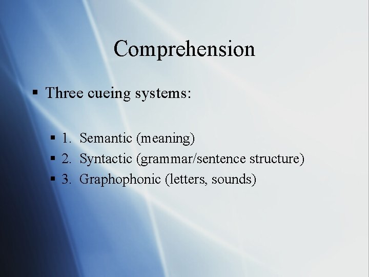 Comprehension § Three cueing systems: § 1. Semantic (meaning) § 2. Syntactic (grammar/sentence structure)