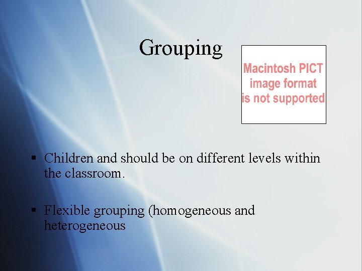Grouping § Children and should be on different levels within the classroom. § Flexible
