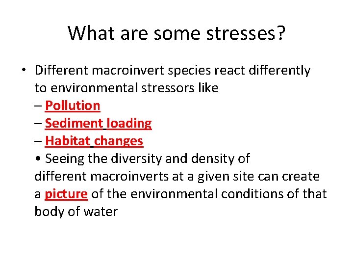 What are some stresses? • Different macroinvert species react differently to environmental stressors like