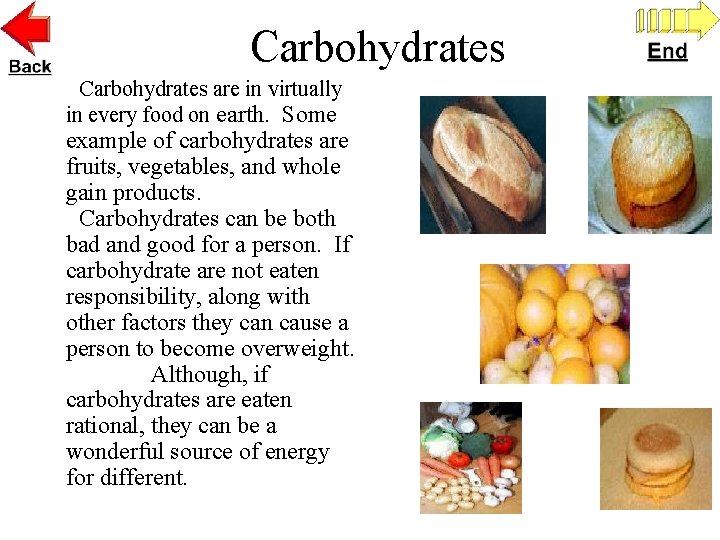 Carbohydrates are in virtually in every food on earth. Some example of carbohydrates are