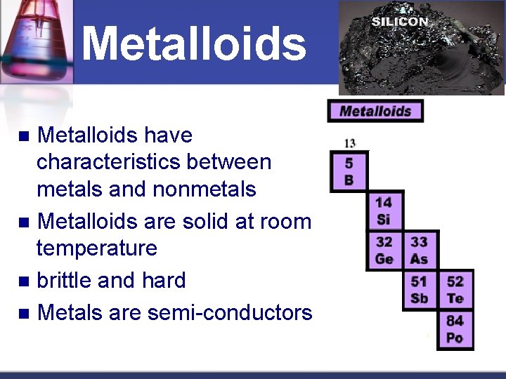 Metalloids have characteristics between metals and nonmetals n Metalloids are solid at room temperature