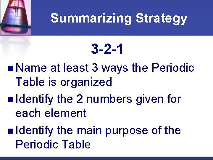 Summarizing Strategy 3 -2 -1 n Name at least 3 ways the Periodic Table