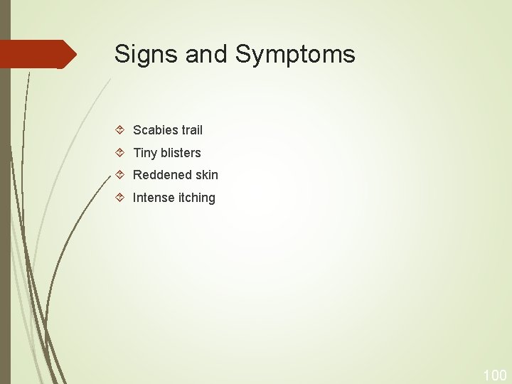 Signs and Symptoms Scabies trail Tiny blisters Reddened skin Intense itching 100 