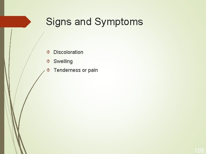 Signs and Symptoms Discoloration Swelling Tenderness or pain 105 