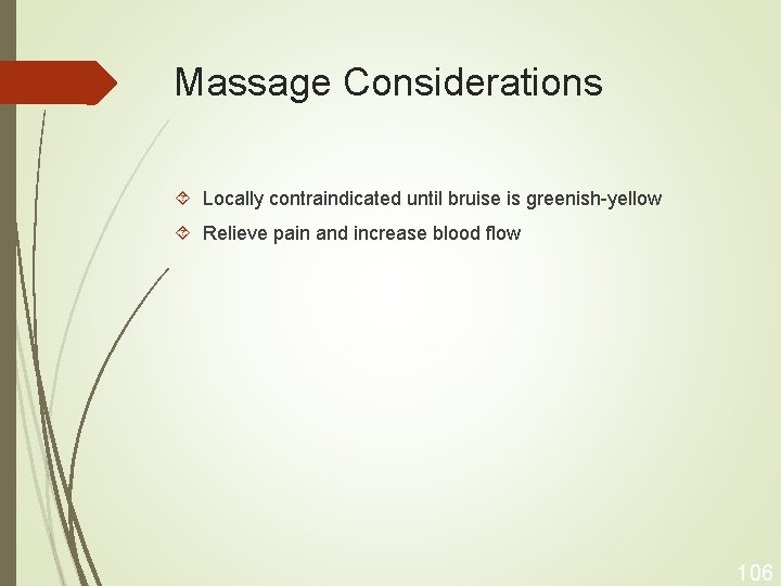 Massage Considerations Locally contraindicated until bruise is greenish-yellow Relieve pain and increase blood flow