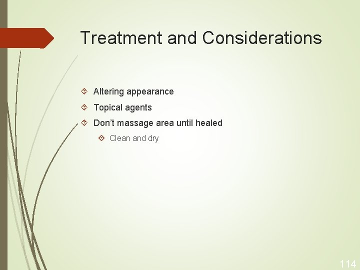 Treatment and Considerations Altering appearance Topical agents Don’t massage area until healed Clean and