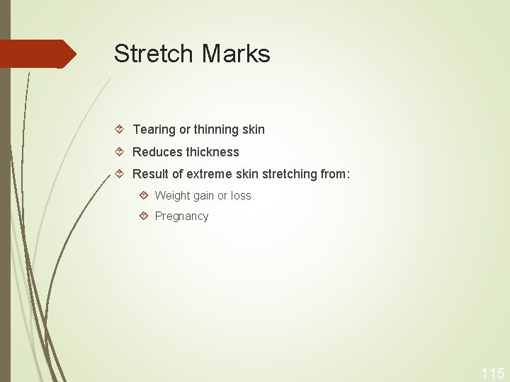Stretch Marks Tearing or thinning skin Reduces thickness Result of extreme skin stretching from: