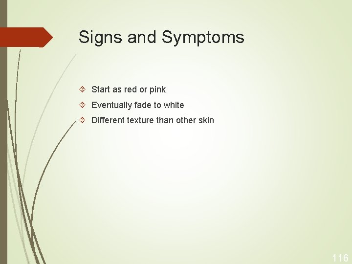 Signs and Symptoms Start as red or pink Eventually fade to white Different texture