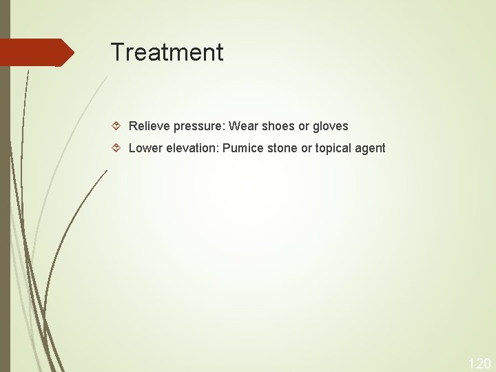 Treatment Relieve pressure: Wear shoes or gloves Lower elevation: Pumice stone or topical agent
