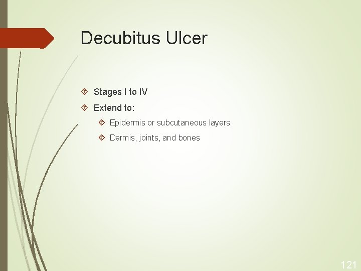 Decubitus Ulcer Stages I to IV Extend to: Epidermis or subcutaneous layers Dermis, joints,