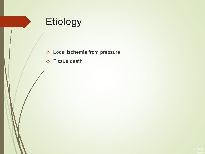 Etiology Local ischemia from pressure Tissue death 122 