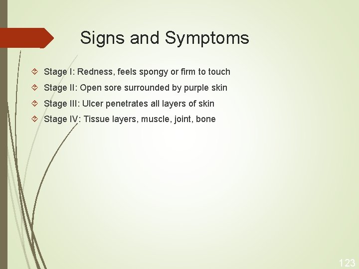 Signs and Symptoms Stage I: Redness, feels spongy or firm to touch Stage II: