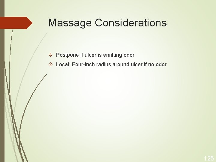 Massage Considerations Postpone if ulcer is emitting odor Local: Four-inch radius around ulcer if