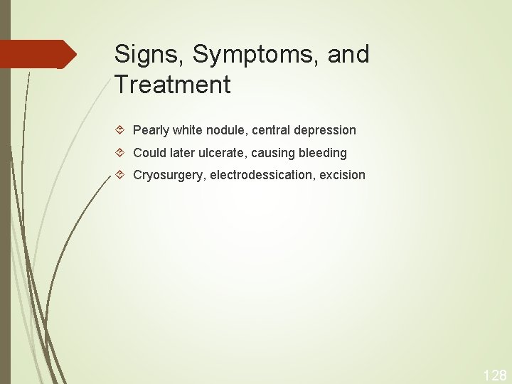 Signs, Symptoms, and Treatment Pearly white nodule, central depression Could later ulcerate, causing bleeding