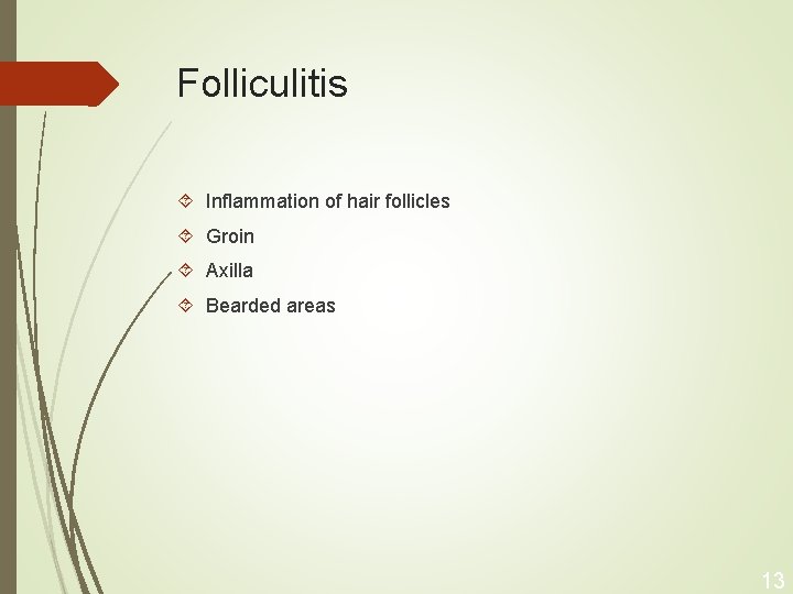 Folliculitis Inflammation of hair follicles Groin Axilla Bearded areas 13 