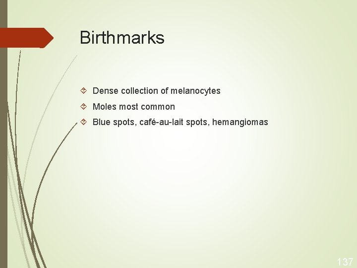Birthmarks Dense collection of melanocytes Moles most common Blue spots, café-au-lait spots, hemangiomas 137