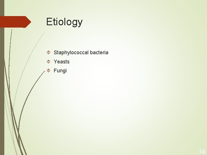 Etiology Staphylococcal bacteria Yeasts Fungi 14 