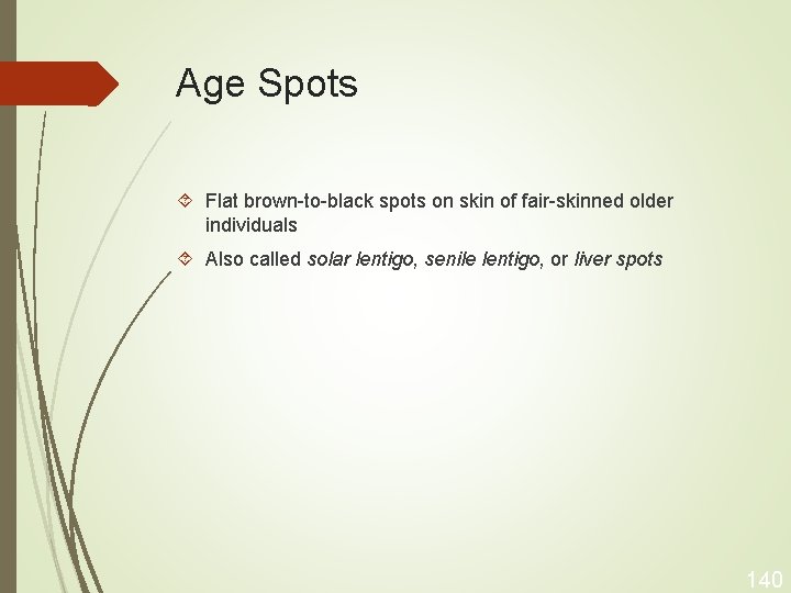 Age Spots Flat brown-to-black spots on skin of fair-skinned older individuals Also called solar