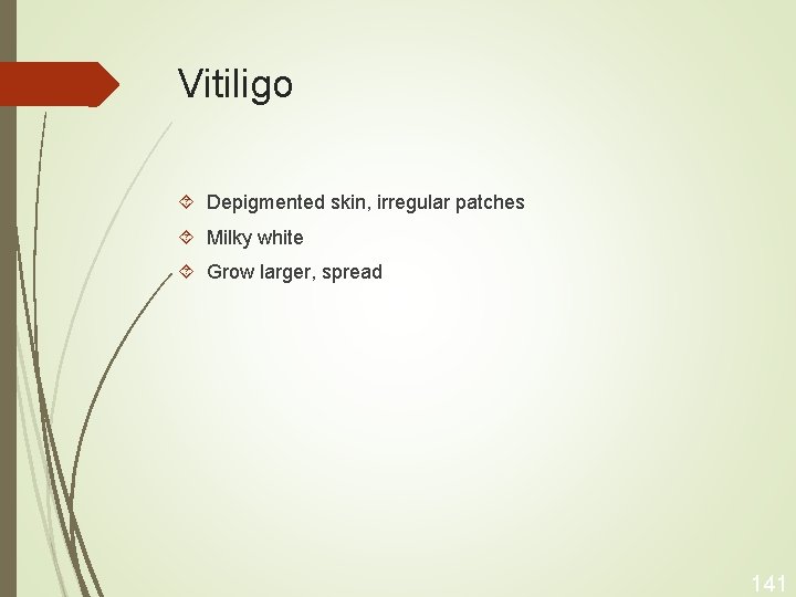 Vitiligo Depigmented skin, irregular patches Milky white Grow larger, spread 141 