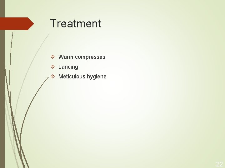 Treatment Warm compresses Lancing Meticulous hygiene 22 