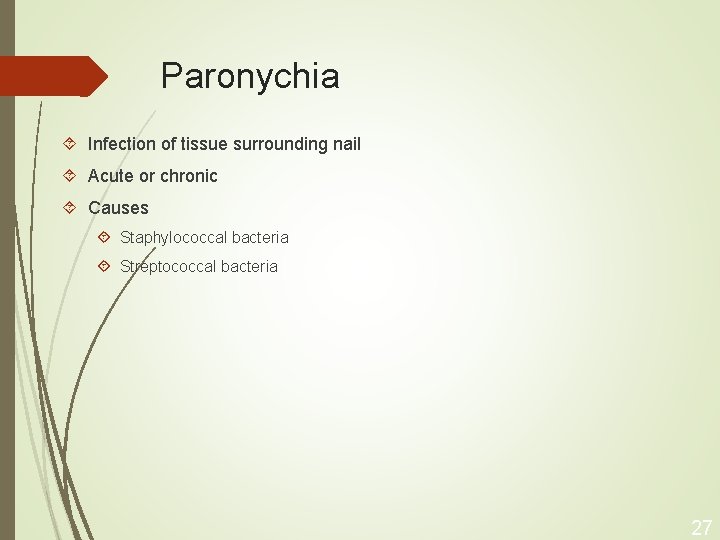 Paronychia Infection of tissue surrounding nail Acute or chronic Causes Staphylococcal bacteria Streptococcal bacteria