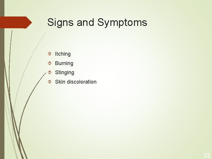 Signs and Symptoms Itching Burning Stinging Skin discoloration 33 