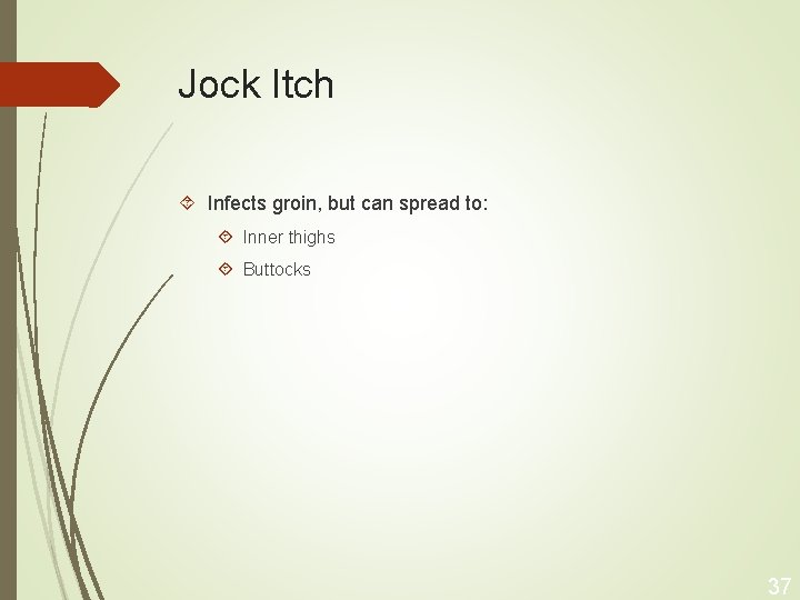 Jock Itch Infects groin, but can spread to: Inner thighs Buttocks 37 