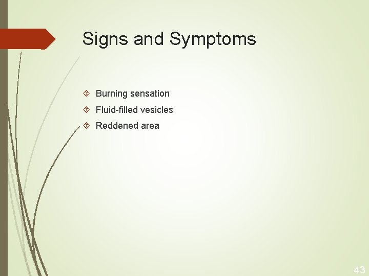 Signs and Symptoms Burning sensation Fluid-filled vesicles Reddened area 43 