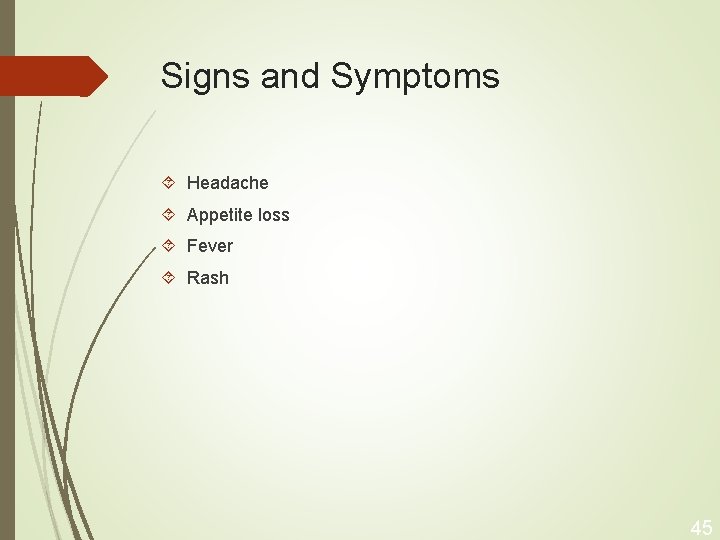Signs and Symptoms Headache Appetite loss Fever Rash 45 