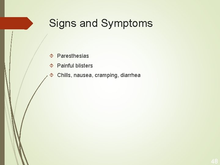 Signs and Symptoms Paresthesias Painful blisters Chills, nausea, cramping, diarrhea 48 