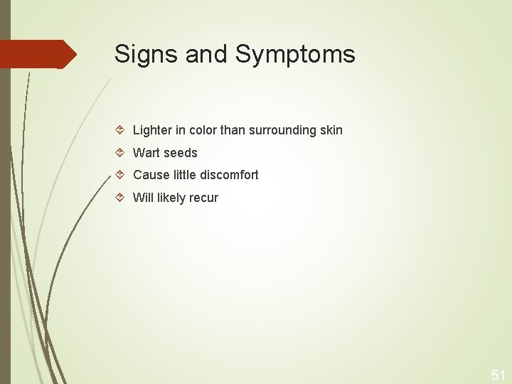 Signs and Symptoms Lighter in color than surrounding skin Wart seeds Cause little discomfort