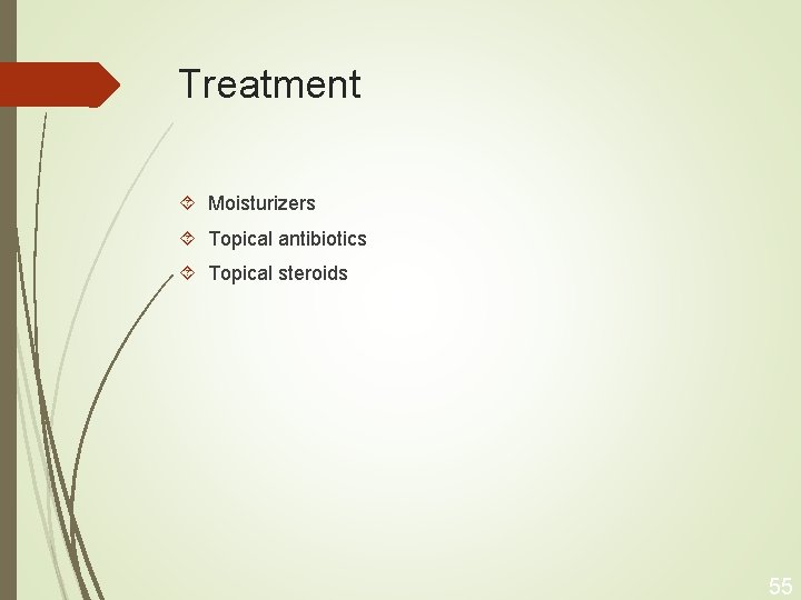Treatment Moisturizers Topical antibiotics Topical steroids 55 