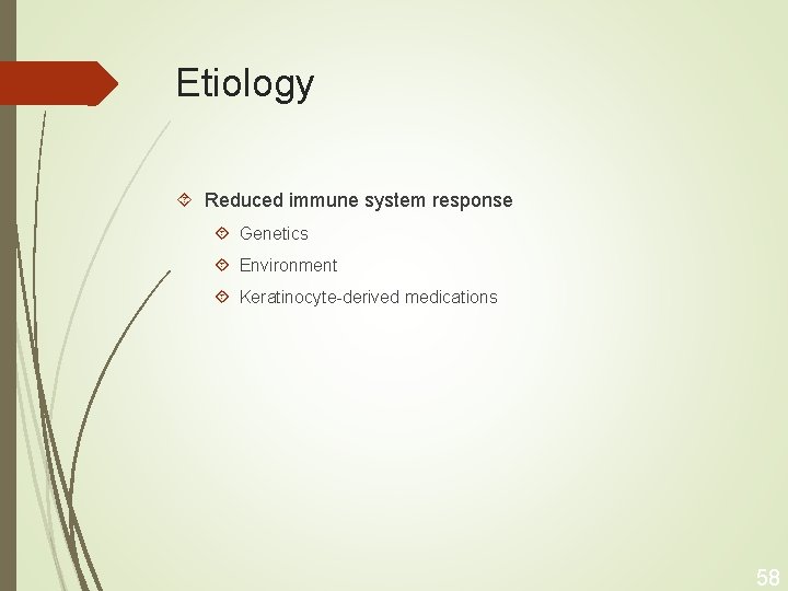 Etiology Reduced immune system response Genetics Environment Keratinocyte-derived medications 58 