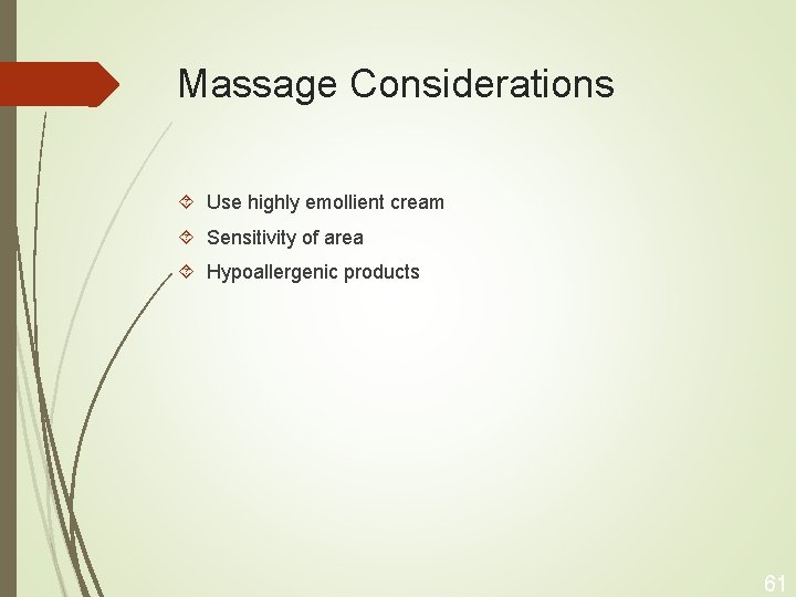 Massage Considerations Use highly emollient cream Sensitivity of area Hypoallergenic products 61 