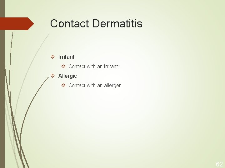 Contact Dermatitis Irritant Contact with an irritant Allergic Contact with an allergen 62 